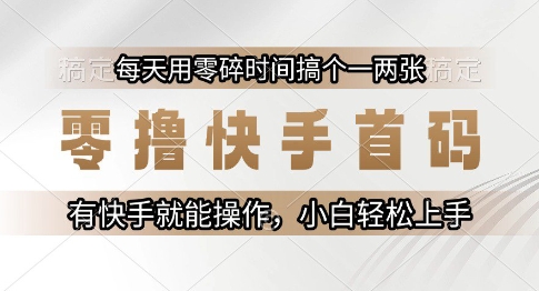 零撸快手首码，每天用零碎时间搞个一两张，有快手就能操作小白轻松上手【揭秘】-创业项目库