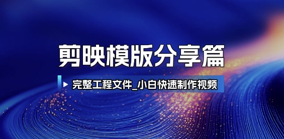 剪映模版分享篇_完整工程文件，小白快速制作高端视频-创业项目库