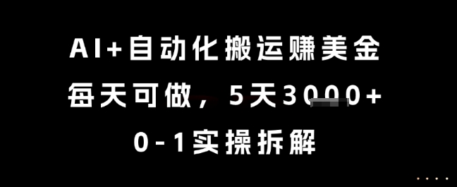AI+自动化搬运挣美金，每天可做，5天3k+，0-1实操拆解【揭秘】-创业项目库