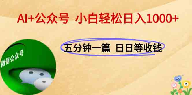AI+公众号，每天十分钟，轻松日入1000+-创业项目库