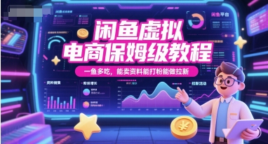 闲鱼虚拟电商保姆级教程，一鱼多吃，能卖资料能打粉能做拉新-创业项目库