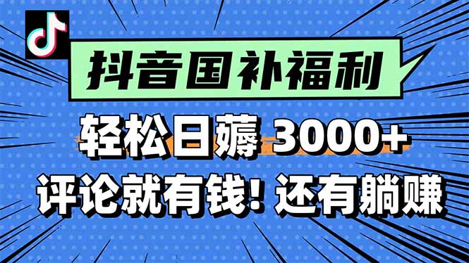 一天轻松3000+，薅抖音国补福利！评论就有钱，还有额外躺赚！-创业项目库