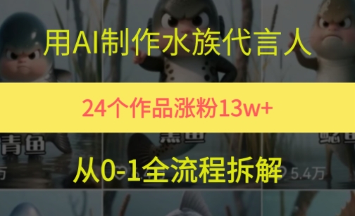 24个作品涨粉13W，用AI制作水族代言人，条条视频万赞，附详细教程-创业项目库