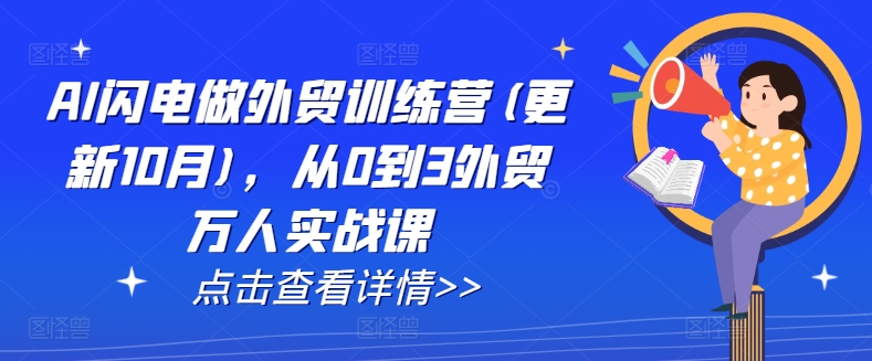AI闪电做外贸训练营(更新25年6月)，从0到3外贸万人实战课-创业项目库