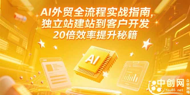 AI外贸全流程实战指南，独立站建站到客户开发，20倍效率提升秘籍(更新6月-创业项目库