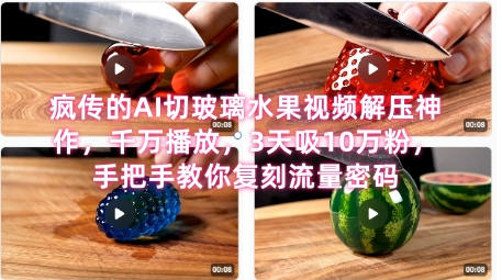 席卷全网！疯传的AI切玻璃水果视频解压神作，千万播放，3天吸10万粉，手把手教你复刻流量密码-创业项目库