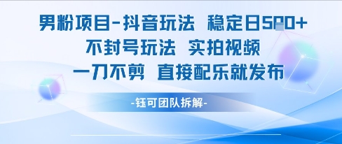 男粉项目抖音玩法稳定日收5张实拍视频一刀不剪直接配乐就发布不封号玩法-创业项目库