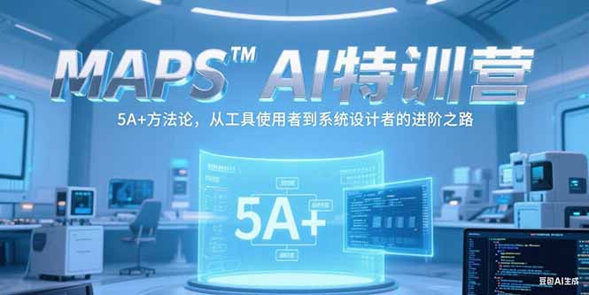 MAPSAI特训营，掌握 5A+方法论，从工具使用者到系统设计者的进阶之路-创业项目库