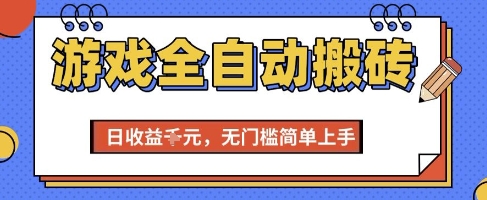 游戏全自动搬砖项目，全自动操作，日收益1k+，无门槛简单上手【揭秘】-创业项目库