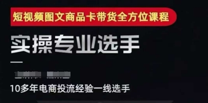 2025短视频图文商品卡投流带货，随心推千川全域搭建优化流程课-创业项目库