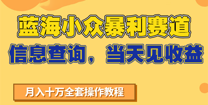 蓝海小众暴利赛道，信息查询，当天见收益，不讲玄学，7天搞了2万+-创业项目库