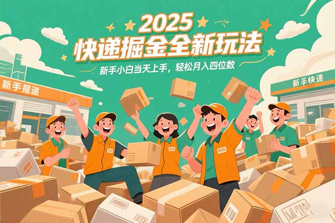 2025快递掘金全新玩法，新手小白当天上手，轻松月入四位数！-创业项目库