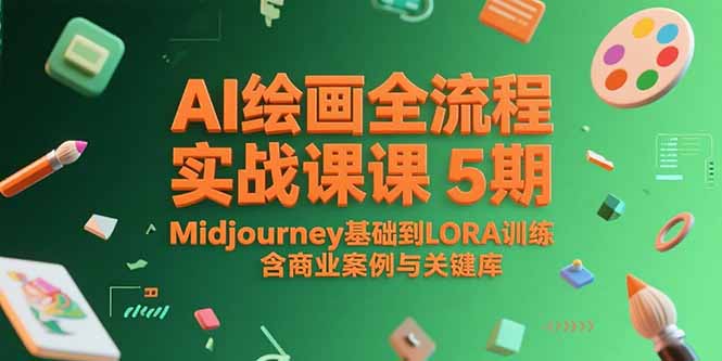 AI绘画全流程实战课5期，Midjourney基础到LORA训练，含商业案例与关键词库-创业项目库
