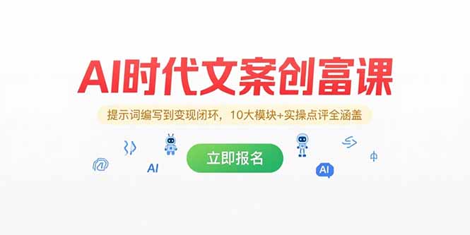 AI时代文案创富课，提示词编写到变现闭环，10大模块+实操点评全涵盖-创业项目库