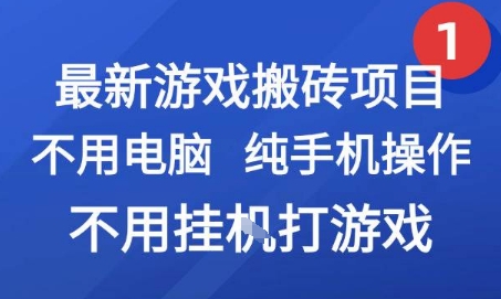 最新游戏搬砖项目，纯手机操作，不用电脑挂G打游戏，网创副业兼职【揭秘】-创业项目库