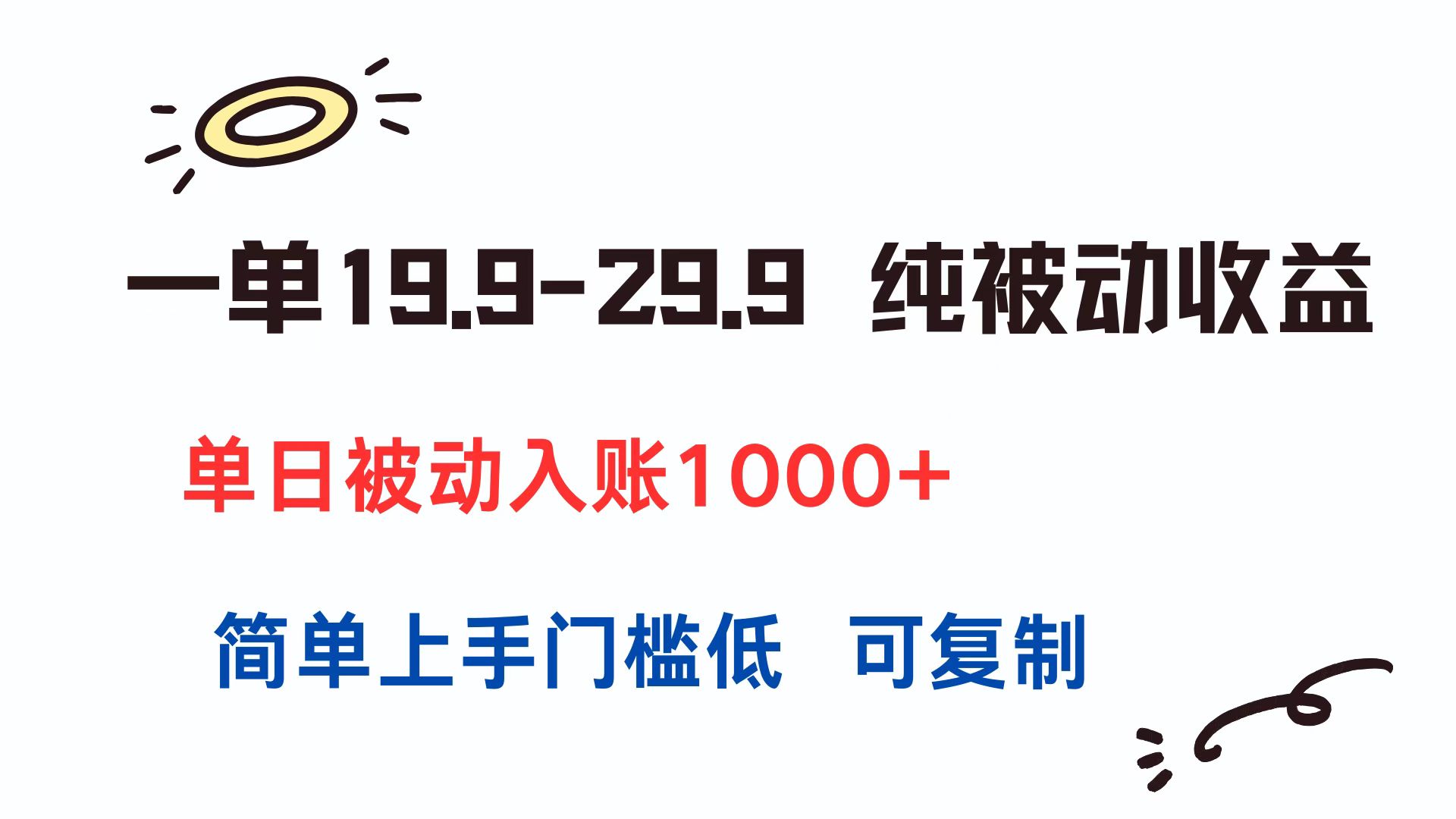 一单19.9-29.9 纯被动收益 单日被动入账1000+ 简单上手门槛低 可复制-创业项目库