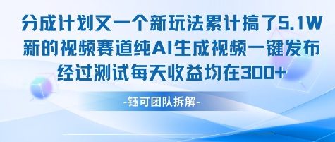 不剪辑不露脸 分成计划新玩法，实测每天收益在3张+左右 新的视频赛道纯AI生成视频-创业项目库