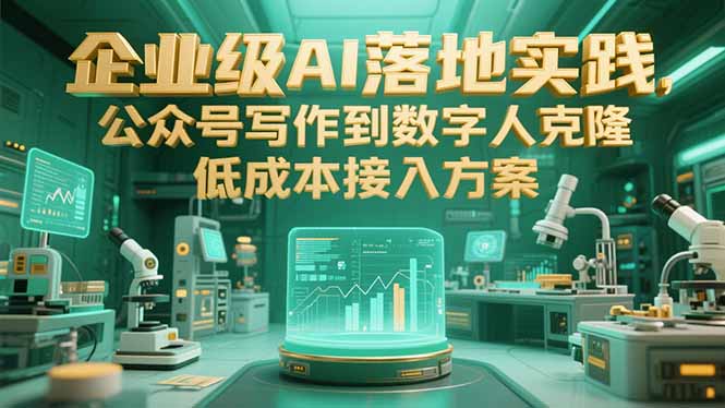 企业级AI落地实践，公众号写作到数字人克隆，低成本接入方案-创业项目库