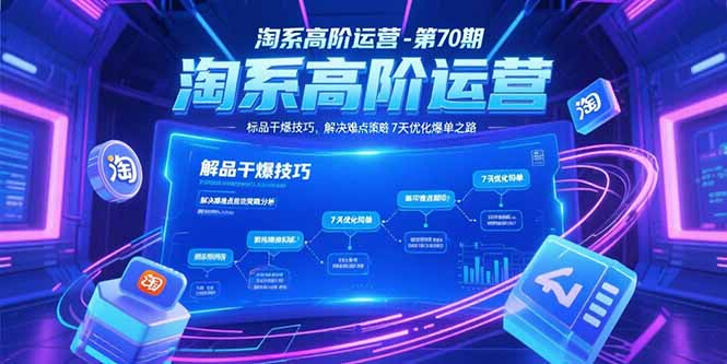 淘系高阶运营-第70期，标品干爆技巧，解决难点策略，大佬操盘方法-创业项目库