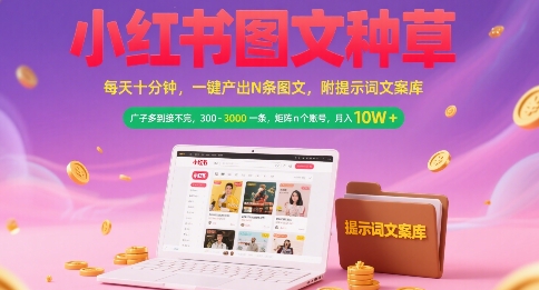小红书图文种草，每天十分钟，一键产出N条图文， 广子多到接不完， 300-3k一条，矩阵n个账号月入几个W-创业项目库