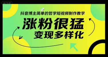 抖音博主简单的哲学短视频制作教学，涨粉很猛，变现多样化-创业项目库