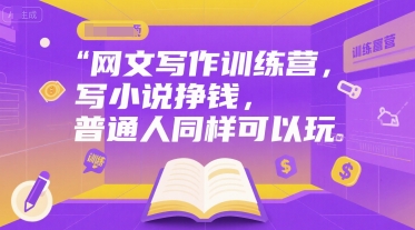 网文写作训练营，写小说挣钱，普通人同样可以玩-创业项目库