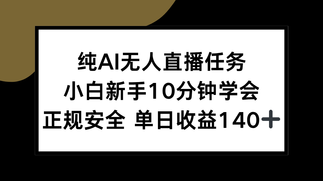 纯AI无人直播任务，小白新手10分钟学会 ，正规安全 单日收益140+-创业项目库