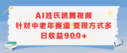 AI姓氏跳舞视频，针对中老年赛道变现方式多，日收益9张+-创业项目库