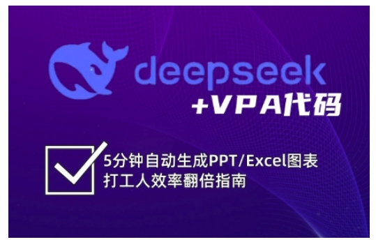 deepseek+VPA代码，5分钟自动生成PPT/Excel图表打工人效率翻倍指南(更新7月)-创业项目库