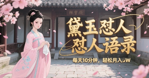 林黛玉怼人语录怼人鸡汤，AI产出图片视频文案，每天十分钟，创作者分成月收益1W+-创业项目库