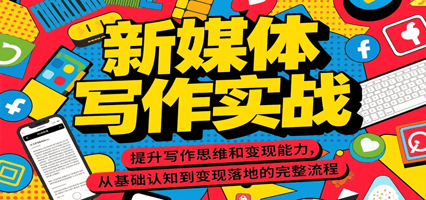 新媒体写作实战，提升写作思维和变现能力，从基础认知到变现落地的完整流程-创业项目库
