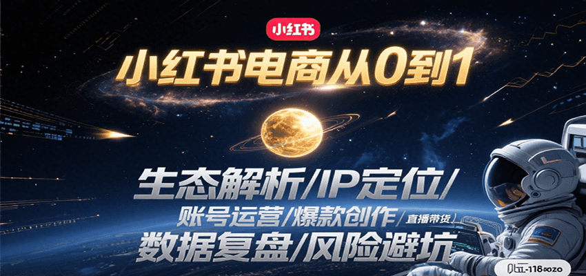 小红书电商从0到1：生态解析/IP定位/ 账号运营/爆款创作/直播带货/数据复盘/风险避坑-创业项目库