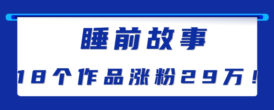最新抖音快手蓝海助眠新玩法，睡前故事解说单条最高播放量破千万【教程+软件+素…-创业项目库