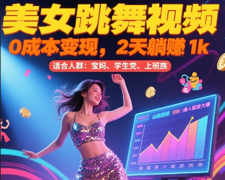 美女跳舞视频，0成本变现，2天躺入1k，普通人也能放大挣【揭秘】-创业项目库