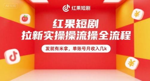 红果短剧拉新实操全流程，发就有米拿，单账号月收入几k-创业项目库