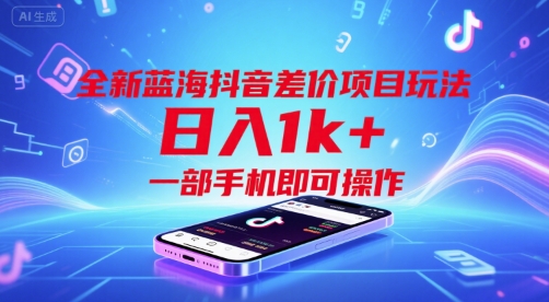 全新蓝海抖音差价项目玩法，日入1k+，一部手机即可操作【揭秘】-创业项目库
