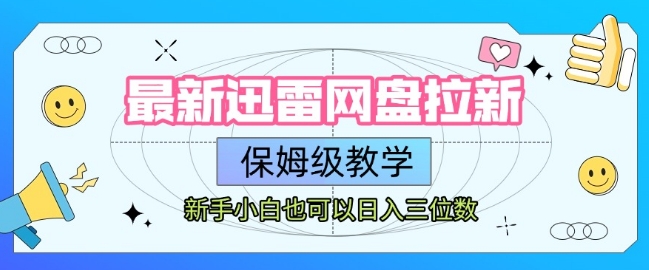 最新迅雷网盘拉新，保姆级教学，新手小白也可以日入三位数-创业项目库