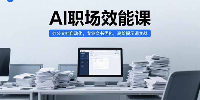 AI职场效能课，办公文档自动化，专业文书优化，高阶提示词实战-创业项目库