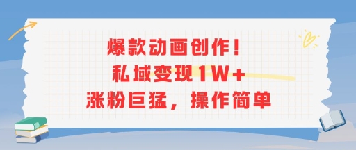 爆款动画创作！私域变现1W+涨粉巨猛，操作简单-创业项目库