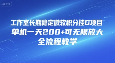 工作室长期稳定微软积分挂G项目，单机一天200+可无限放大，全流程教学【揭秘】-创业项目库