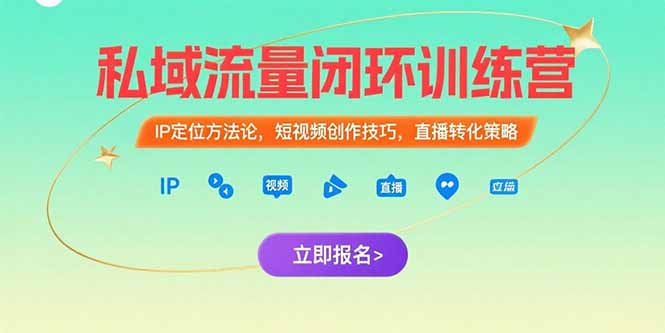 私域流量闭环训练营：IP定位方法论，短视频创作技巧，直播转化策略-创业项目库