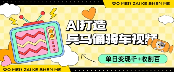 用AI打造兵马俑骑单车视频，单日变现1k+，轻松收割百万播放-创业项目库