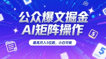 公众爆文掘金，AI矩阵操作，最高月入5位数，小白可做-创业项目库