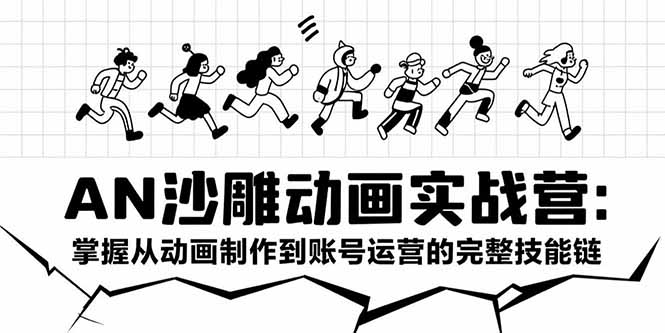 AN沙雕动画实战营：掌握从动画制作到账号运营的完整技能链-创业项目库