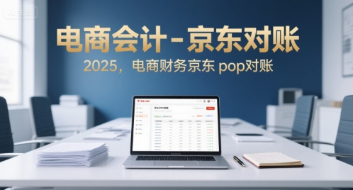 电商会计-京东对账2025，电商财务京东pop对账-创业项目库