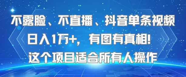 不露脸、不直播、抖音单条视频日入1W+，有图有真相！这个项目适合所有人操作-创业项目库