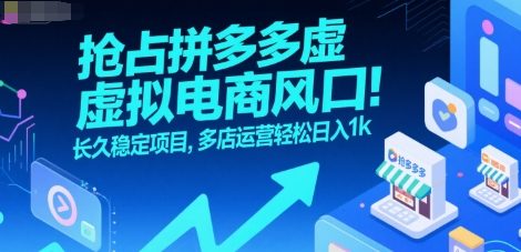 抢占拼多多虚拟电商风口：长久稳定项目，多店运营轻松日入1k-创业项目库