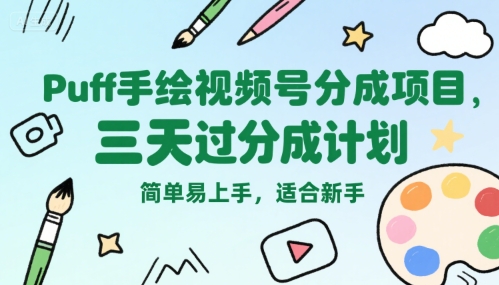 Puff手绘视频号分成项目，三天过分成计划，简单易上手，适合新手-创业项目库