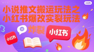 小说推文搬运玩法之小红书，小红书爆改实长炸裂玩法-创业项目库