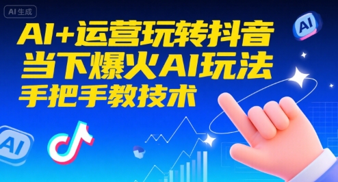 AI+运营玩转抖音，当下爆火AI玩法，手把手教技术-创业项目库